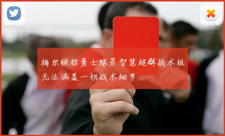 梅尔顿称勇士球员智慧超群战术板无法涵盖一切战术细节