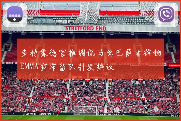 多特蒙德官推调侃马竞巴萨吉祥物EMMA宣布留队引发热议