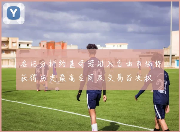 名记分析约基奇若进入自由市场将获得历史最高合同及交易否决权