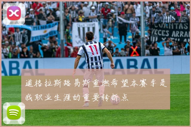 道格拉斯路易斯重燃希望本赛季是我职业生涯的重要转折点